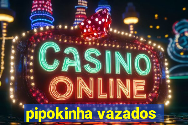 pipokinha vazados
